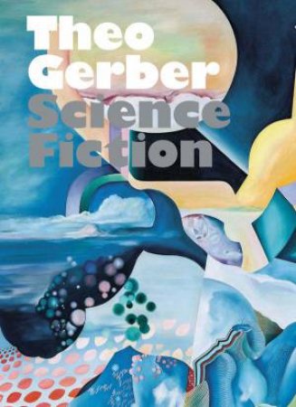 Theo Gerber: Science Fiction by HELEN HIRSCH