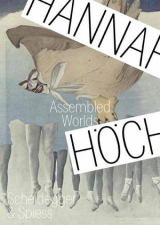 Hannah Hoch: Assembled Worlds by MARTIN WALDMEIER