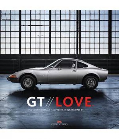 GT Love: 50 Years Opel GT by Harald Hamprecht