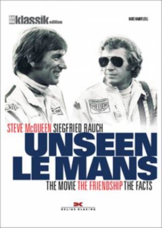 Unseen Le Mans: The Movie, The Friendship, The Facts by Hans Hamer