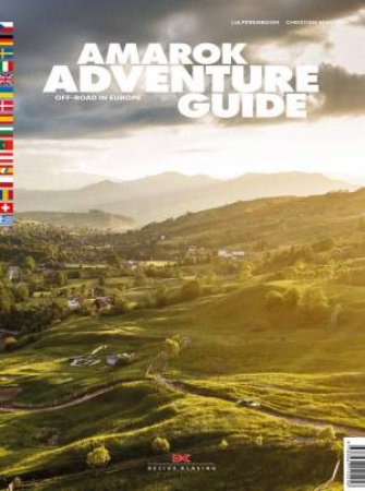 Amarok Adventure Guide: Off-Road In Europe by Lia Perenboom & Christian Schluter