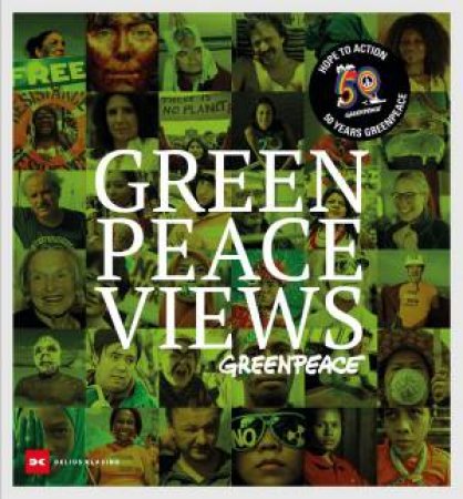 Greenpeace Views: 50 Years Fighting For A Better Planet by Delius Klasing