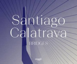 Santiago Calatrava: Bridges by Santiago Calatrava