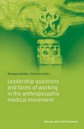 Leadership Questions And Forms Of Working In The Anthroposophic Medical by Michaela Gloeckler