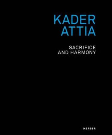 Kader Attia: Sacrifice and Harmony by KADER ATTIA