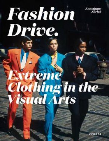 Fashion Drive: Extreme Clothing In The Visual Arts by Various