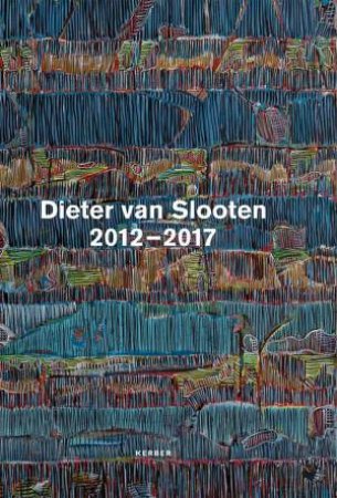 Dieter van Slooten: 2012-2017 by ELKE VAN SLOOTEN