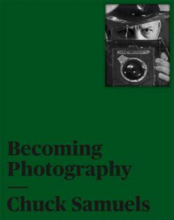 Chuck Samuels: Becoming Photography by Joan Fontcuberta & Mona Hakim