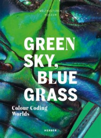 Green Sky, Blue Grass: Colour Coding Worlds by Matthias Claudius Hofmann