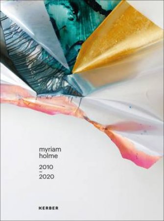 Myriam Holme: 2010 - 2020 by Joerg van den Berg & Dr. Christiane Schürkmann