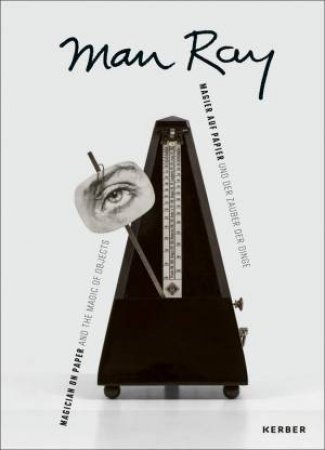 Man Ray: Magician On Paper... And The Magic Of Objects by Christiane Ladleif