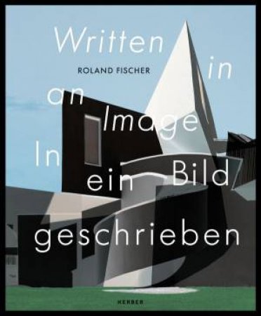 Roland Fischer: Written In An Image by Ute Bopp-Schumacher 