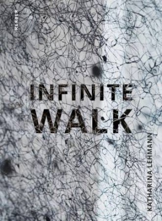 Katharina Lehmann: Infinite Walk by KATHARINA LEHMANN