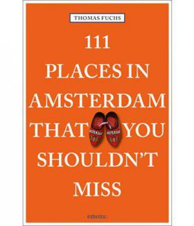 111 Places In Amsterdam That You Shouldn't Miss by Thomas Fuchs