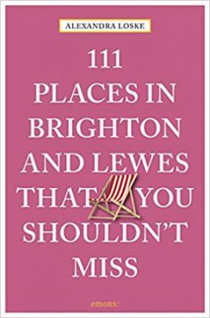 111 Places In Brighton & Lewes That You Shouldn't Miss by Alexandra Loske