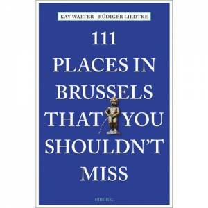 111 Places In Brussels That You Shouldn't Miss by Kay Walter & Rudiger Liedke