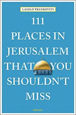 111 Places In Jerusalem That You Shouldn't Miss by Laszlo Trankovits