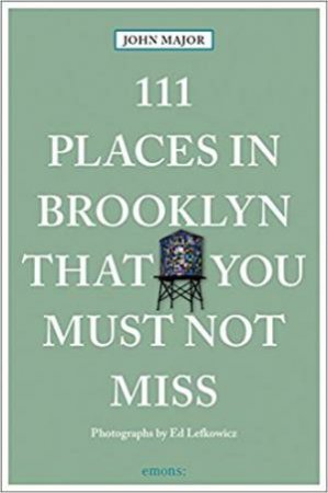 111 Places In Brooklyn That You Must Not Miss by John Major