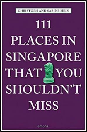 111 Places In Singapore That You Shouldn't Miss by Christoph Hein