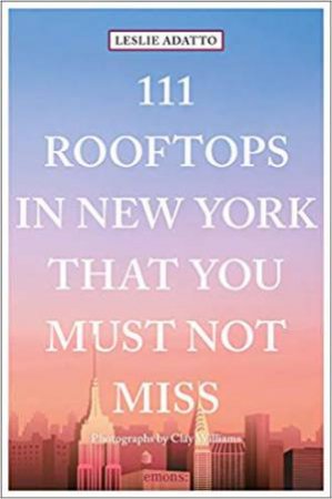 111 Rooftops In New York That You Must Not Miss by Leslie Adatto