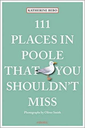 111 Places In Poole That You Shouldn't Miss by Katherine Bebo