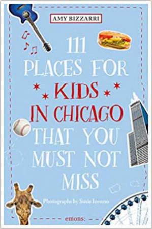 111 Places For Kids In Chicago That You Must Not Miss by Amy Bizzarri