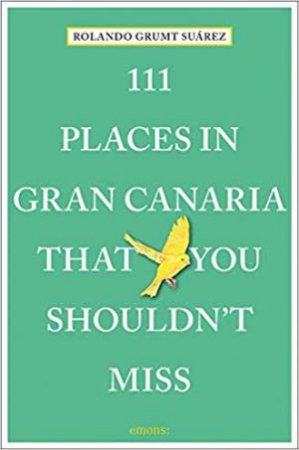 111 Places In Gran Canaria That You Shouldn't Miss by Rolando Suarez