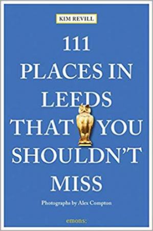 111 Places In Leeds That You Shouldn't Miss by Kim Revill