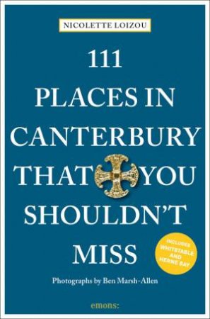 111 Places In Canterbury That You Shouldn't Miss by Nicolette Loizou 