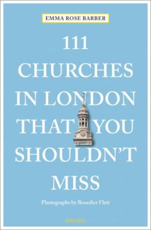 111 Churches In London That You Shouldn't Miss by Emma Rose Barber & Benedict Flett