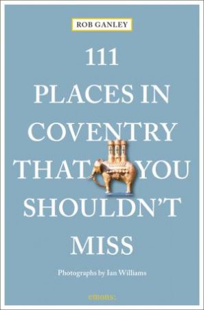 111 Places In Coventry That You Shouldn't Miss by Rob Ganley