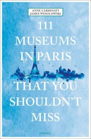 111 Museums in Paris That You Shouldn't Miss by ANNE CARMINATI