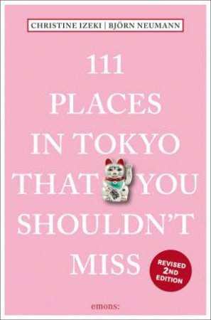 111 Places In Tokyo That You Shouldn't Miss by Christine Izeki & Bjrn Neumann