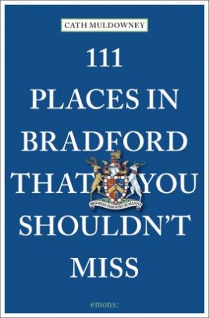 111 Places In Bradford That You Shouldn't Miss by Cath Muldowney