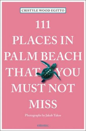 111 Places In Palm Beach That You Shouldn't Miss by Cristyle Wood Egitto