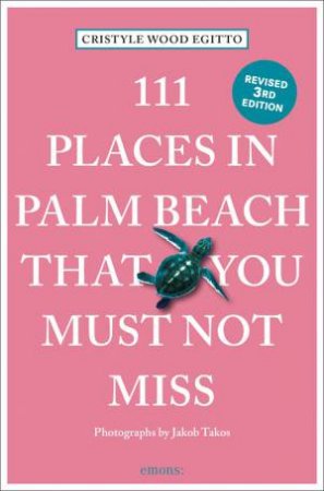 111 Places in Palm Beach That You Must Not Miss by CRISTYLE WOOD EGITTO