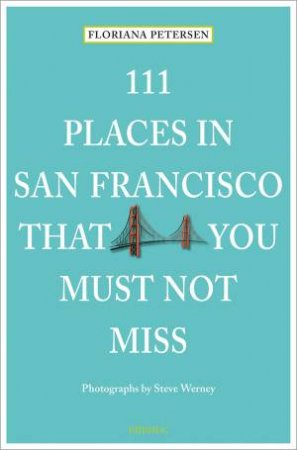 111 Places in San Francisco That You Must Not Miss by FLORIANA PETERSON