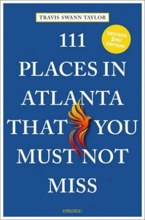 111 Places in Atlanta That You Must Not Miss by TRAVIS SWANN TAYLOR