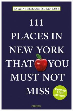 111 Places in New York That You Must Not Miss by JO-ANNE ELIKANN