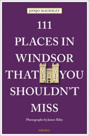 111 Places in Windsor That You Shouldn't Miss by JONJO MAUDSLEY