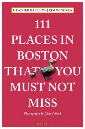 111 Places in Boston That You Must Not Miss by HEATHER KAPPLOW