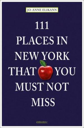 111 Places in New York That You Must Not Miss by JO-ANNE ELIKANN