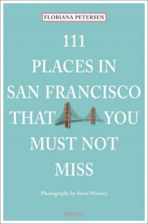 111 Places in San Francisco That You Must Not Miss by FLORIANA PETERSON