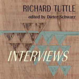 Richard Tuttle: Complete Interviews by Dieter Schwarz