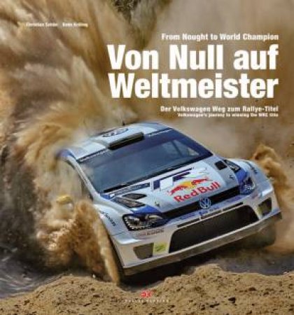 From Nought to World Champion: Volkswagen's Journey to Winning the WRC Title by SCHON CHRISTIAN AND KRALING BODO