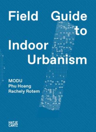 MODU: Field Guide to Indoor Urbanism by Modu & Phu Hoang & Rachely Rotem & MGMT. Design