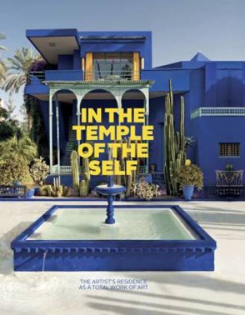 In the Temple of the Self. The Artist's Residence as a Total Work of Art by James Anthony & Heinz Hiltbrunner