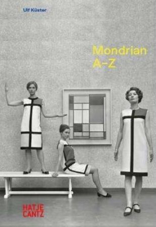 Piet Mondrian: A-Z by Ulf Kster & Torsten Kchlin & Joana Katte