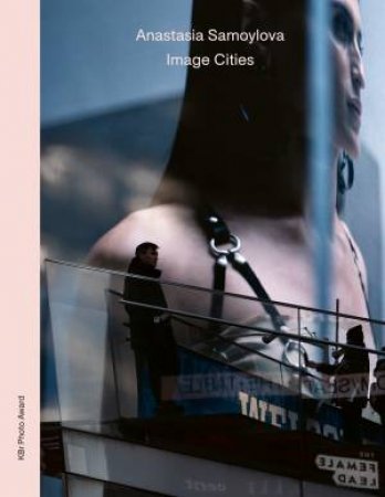 Anastasia Samoylova: Image Cities by David Campany & Victoria del Val