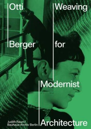 Otti Berger: Weaving for Modernist Architecture by Judith Raum & Esther Cleven & Magdalena Droste & Tanya Harrod & Juliet Kinchin & Corinna Rader & Katja Stelz